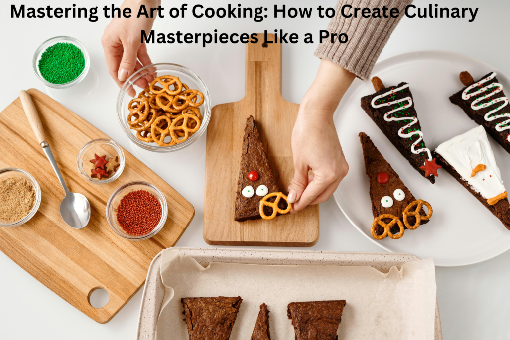 Mastering the Art of Cooking: How to Create Culinary Masterpieces Like a Pro